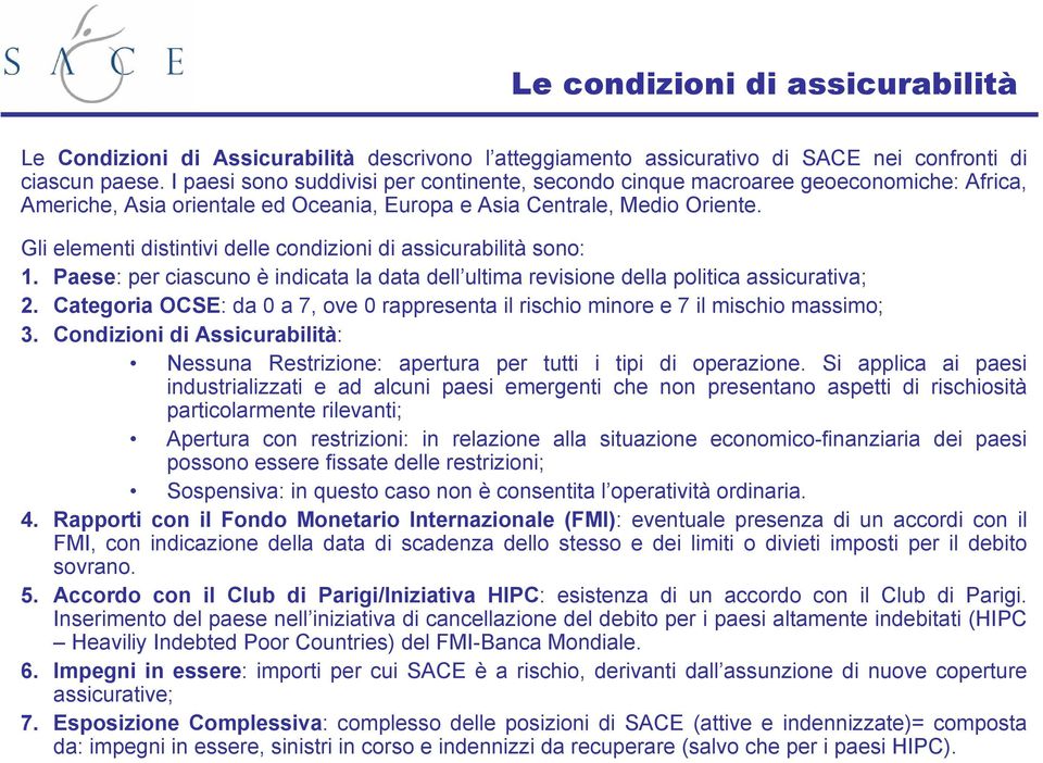 Gli elementi distintivi delle condizioni di assicurabilità sono: 1. Paese: per ciascuno è indicata la data dell ultima revisione della politica assicurativa; 2.