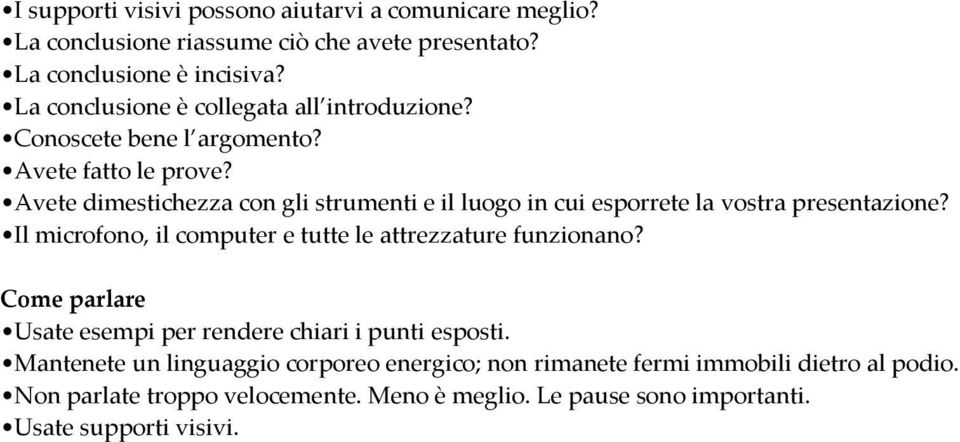 Avete dimestichezza con gli strumenti e il luogo in cui esporrete la vostra presentazione? Il microfono, il computer e tutte le attrezzature funzionano?