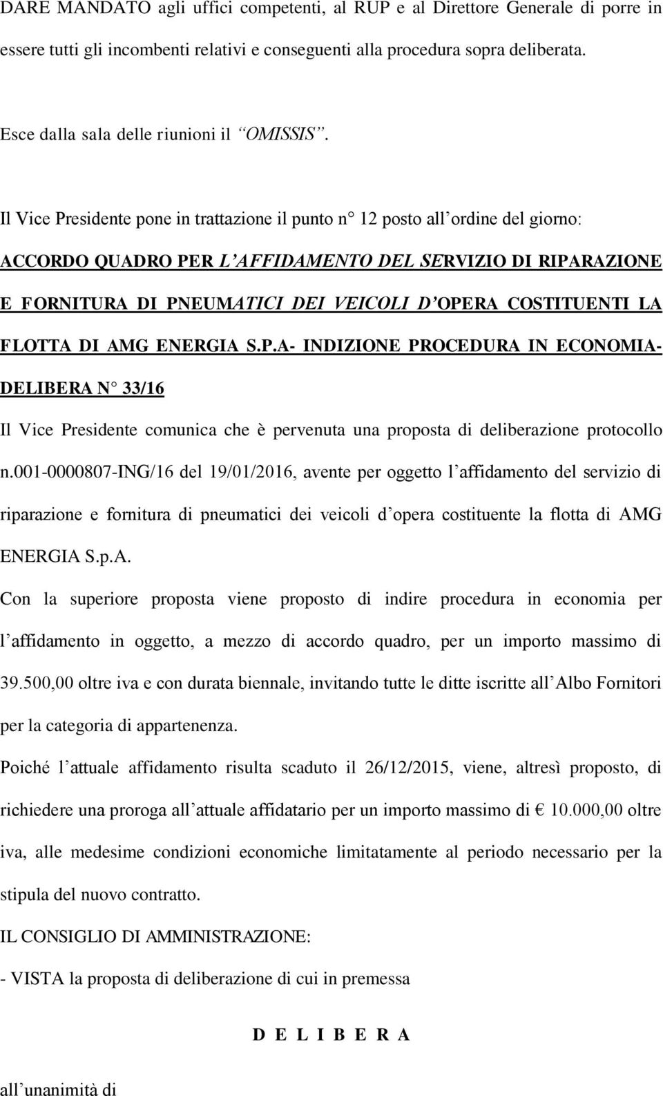 Il Vice Presidente pone in trattazione il punto n 12 posto all ordine del giorno: ACCORDO QUADRO PER L AFFIDAMENTO DEL SERVIZIO DI RIPARAZIONE E FORNITURA DI PNEUMATICI DEI VEICOLI D OPERA