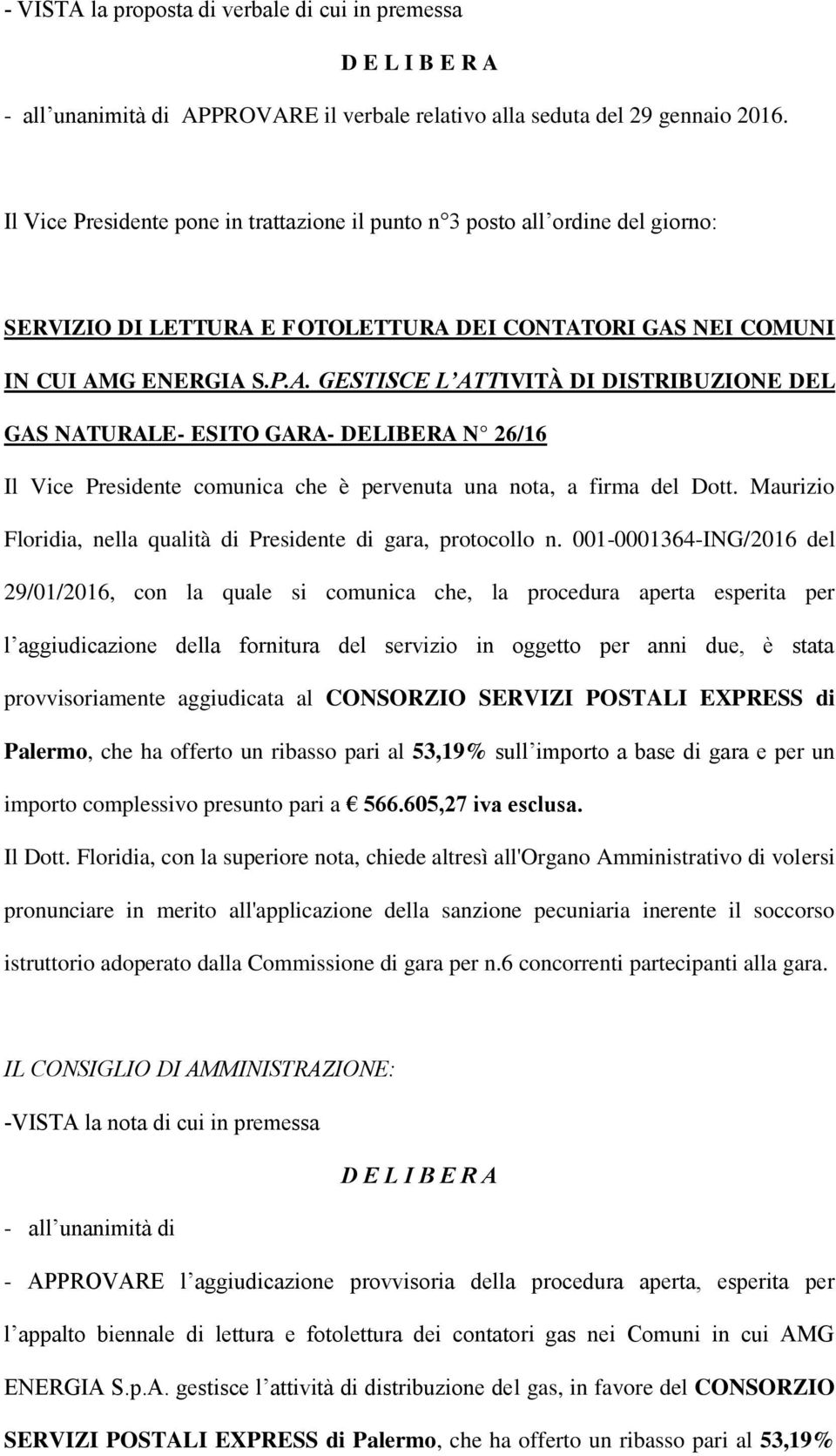 E FOTOLETTURA DEI CONTATORI GAS NEI COMUNI IN CUI AMG ENERGIA S.P.A. GESTISCE L ATTIVITÀ DI DISTRIBUZIONE DEL GAS NATURALE- ESITO GARA- DELIBERA N 26/16 Il Vice Presidente comunica che è pervenuta una nota, a firma del Dott.