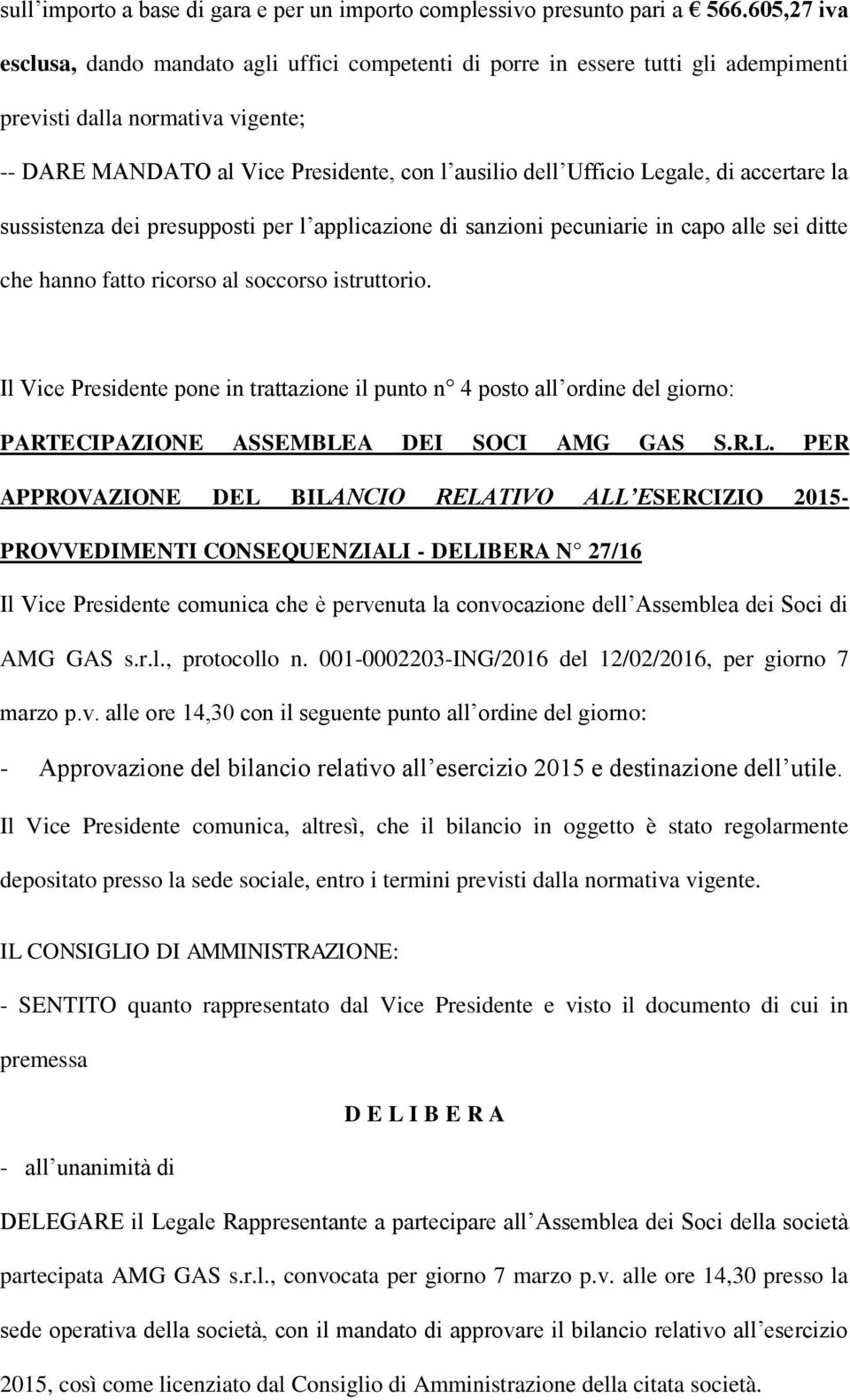 Legale, di accertare la sussistenza dei presupposti per l applicazione di sanzioni pecuniarie in capo alle sei ditte che hanno fatto ricorso al soccorso istruttorio.