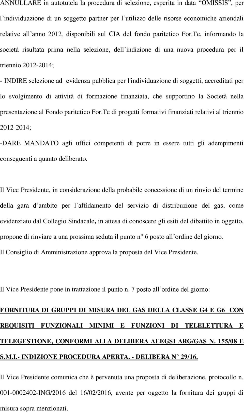 Te, informando la società risultata prima nella selezione, dell indizione di una nuova procedura per il triennio 2012-2014; - INDIRE selezione ad evidenza pubblica per l'individuazione di soggetti,