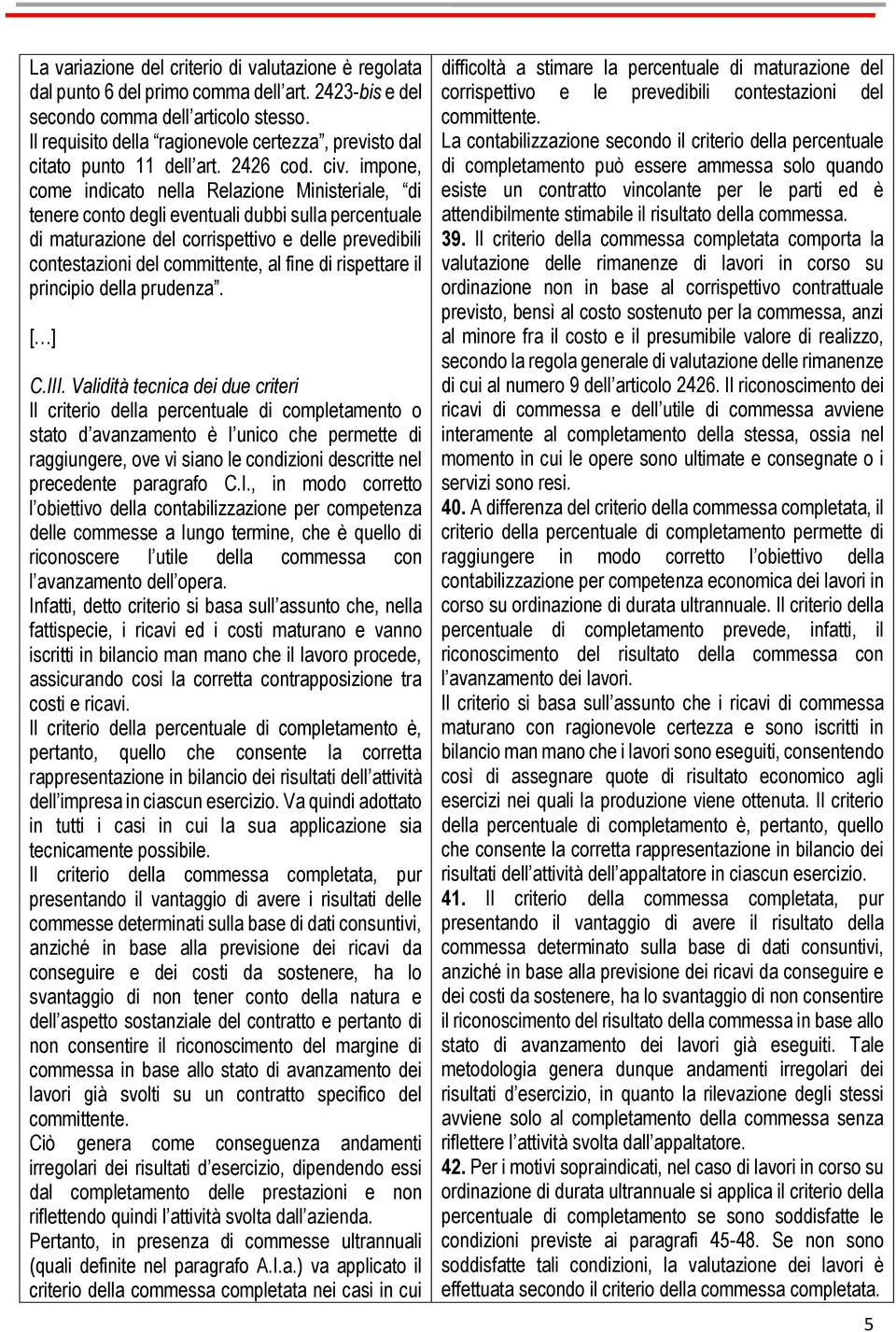 impone, come indicato nella Relazione Ministeriale, di tenere conto degli eventuali dubbi sulla percentuale di maturazione del corrispettivo e delle prevedibili contestazioni del committente, al fine