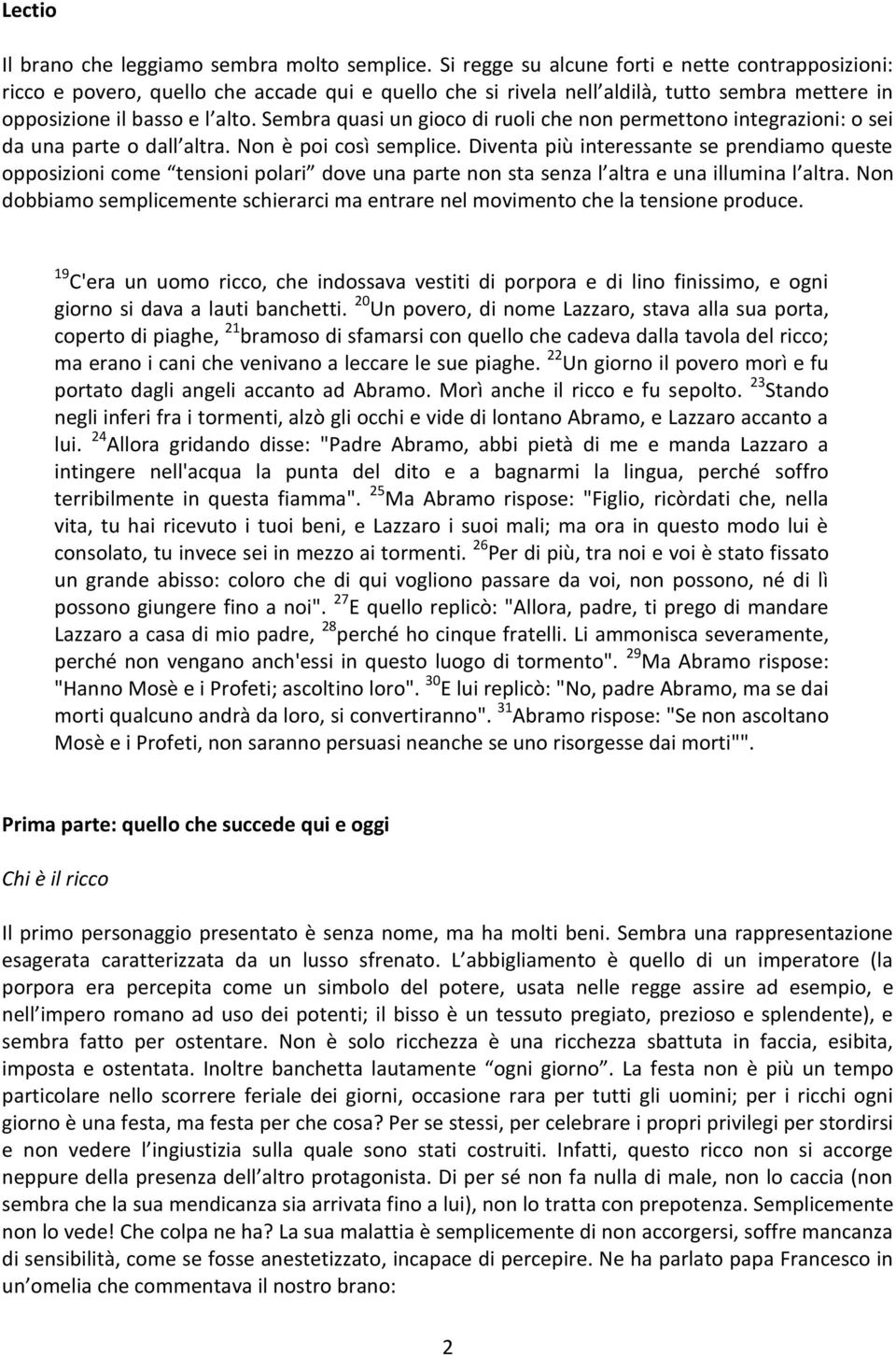 Sembra quasi un gioco di ruoli che non permettono integrazioni: o sei da una parte o dall altra. Non è poi così semplice.