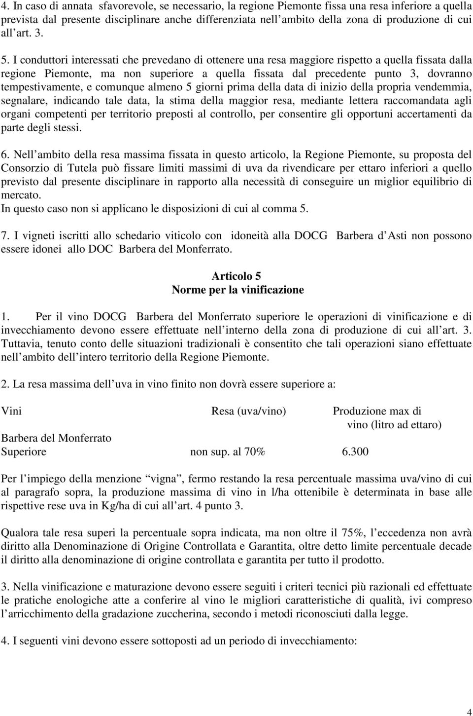 I conduttori interessati che prevedano di ottenere una resa maggiore rispetto a quella fissata dalla regione Piemonte, ma non superiore a quella fissata dal precedente punto 3, dovranno