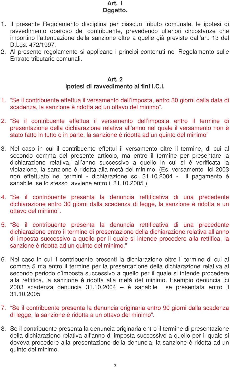 Il presente Regolamento disciplina per ciascun tributo comunale, le ipotesi di ravvedimento operoso del contribuente, prevedendo ulteriori circostanze che importino l attenuazione della sanzione