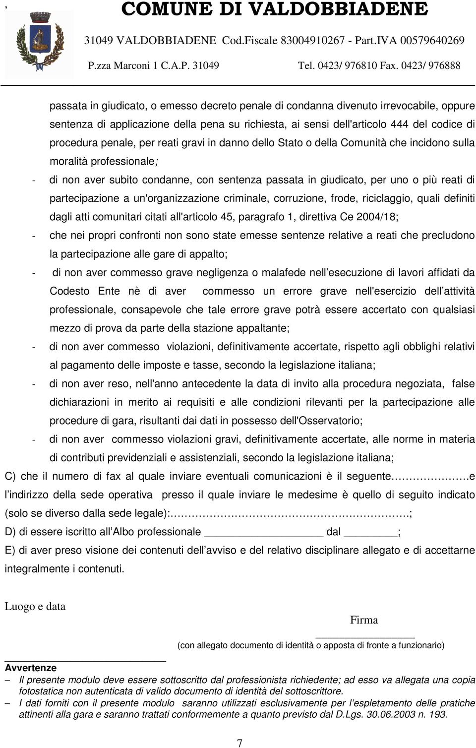 partecipazione a un'organizzazione criminale, corruzione, frode, riciclaggio, quali definiti dagli atti comunitari citati all'articolo 45, paragrafo 1, direttiva Ce 2004/18; - che nei propri