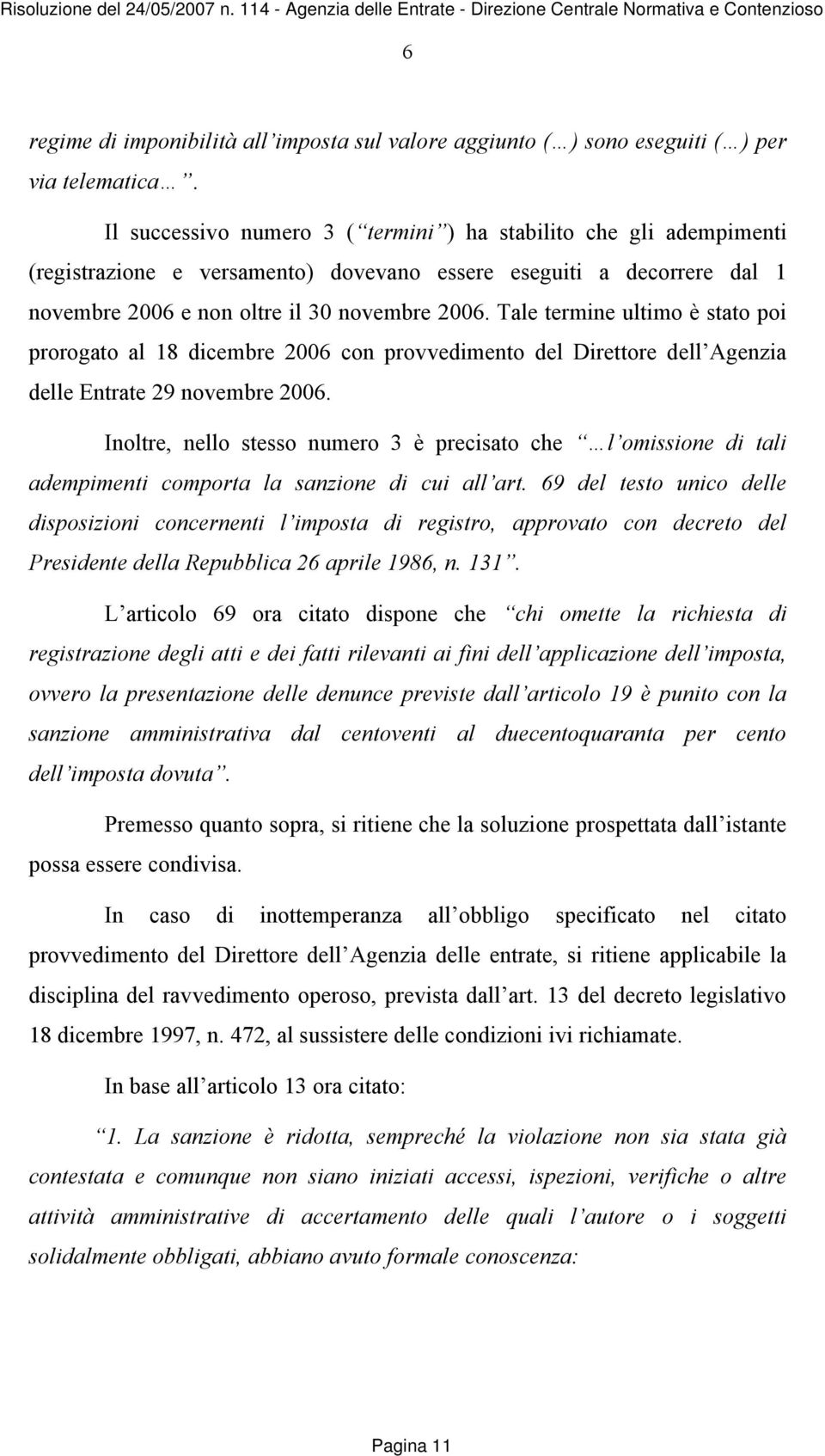 Tale termine ultimo è stato poi prorogato al 18 dicembre 2006 con provvedimento del Direttore dell Agenzia delle Entrate 29 novembre 2006.