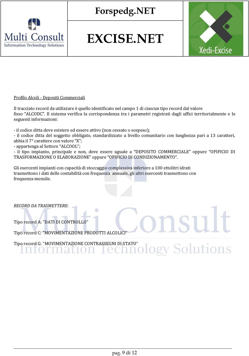 soggetto obbligato, standardizzato a livello comunitario con lunghezza pari a 13 caratteri, abbia il 7 carattere con valore X ; - appartenga al Settore ALCOOL ; - il tipo impianto, principale e non,