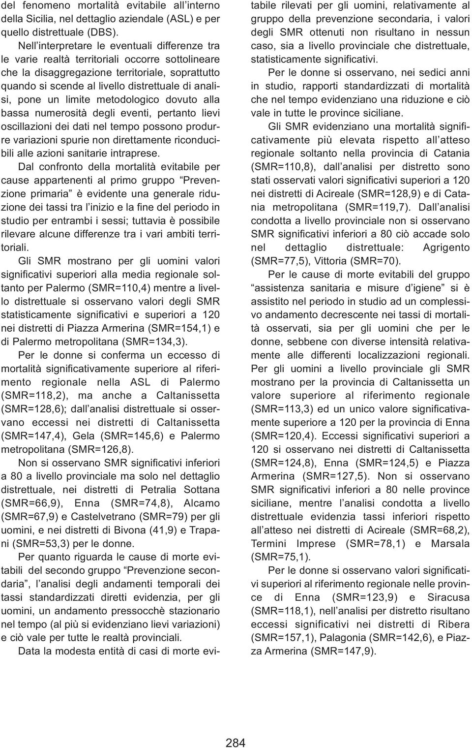 pone un limite metodologico dovuto alla bassa numerosità degli eventi, pertanto lievi oscillazioni dei dati nel tempo possono produrre variazioni spurie non direttamente riconducibili alle azioni