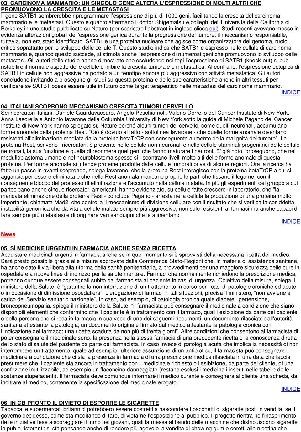 Questo è quanto affermano il dottor Shigematsu e colleghi dell Università della California di Berkeley in uno studio pubblicato su Nature (per scaricare l abstract in inglese clicca qui).