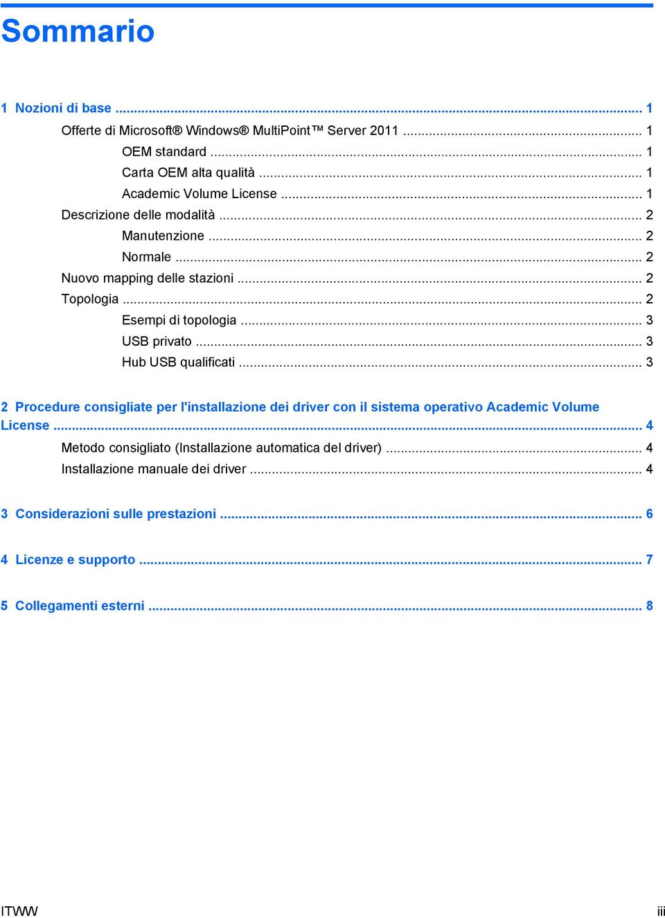 .. 3 Hub USB qualificati... 3 2 Procedure consigliate per l'installazione dei driver con il sistema operativo Academic Volume License.