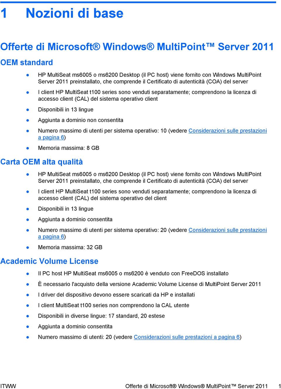 Disponibili in 13 lingue Aggiunta a dominio non consentita Numero massimo di utenti per sistema operativo: 10 (vedere Considerazioni sulle prestazioni a pagina 6) Memoria massima: 8 GB Carta OEM alta