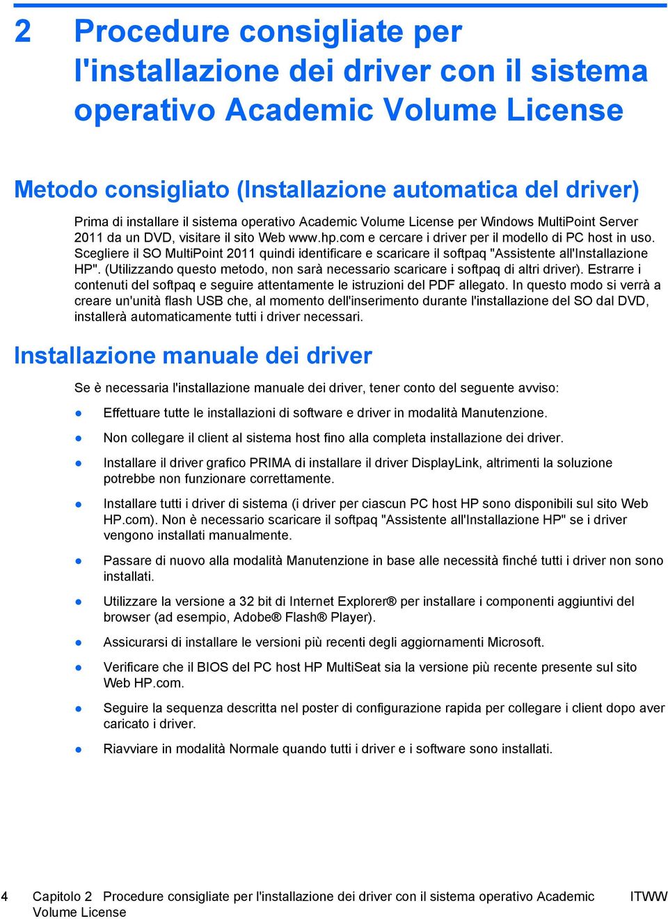 Scegliere il SO MultiPoint 2011 quindi identificare e scaricare il softpaq "Assistente all'installazione HP". (Utilizzando questo metodo, non sarà necessario scaricare i softpaq di altri driver).