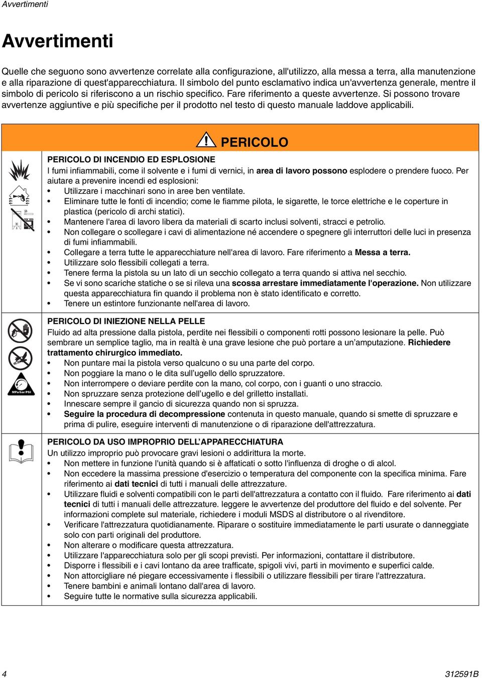 Si possono trovare avvertenze aggiuntive e più specifiche per il prodotto nel testo di questo manuale laddove applicabili.