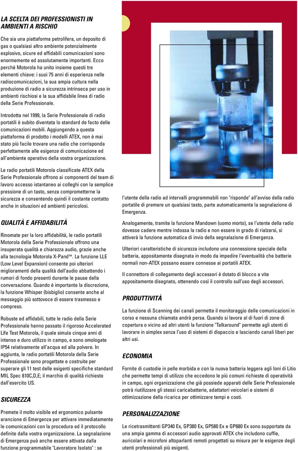 Ecco perchè Motorola ha unito insieme questi tre elementi chiave: i suoi 75 anni di esperienza nelle radiocomunicazioni, la sua ampia cultura nella produzione di radio a sicurezza intrinseca per uso