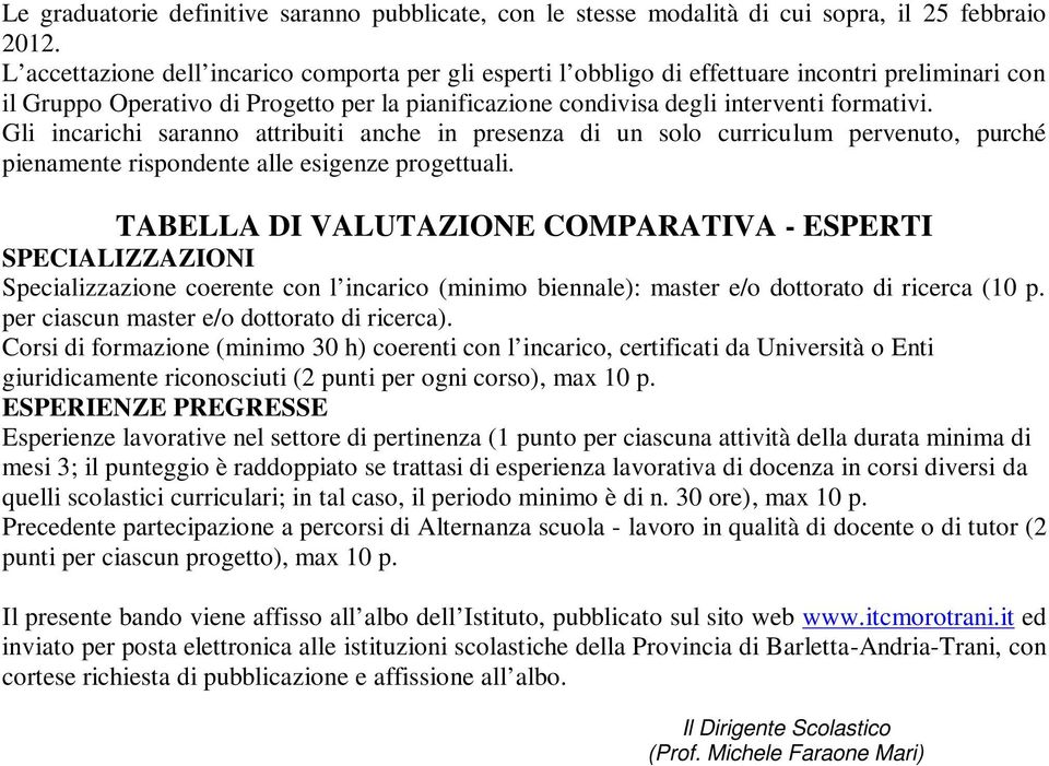 Gli incarichi saranno attribuiti anche in presenza di un solo curriculum pervenuto, purché pienamente rispondente alle esigenze progettuali.