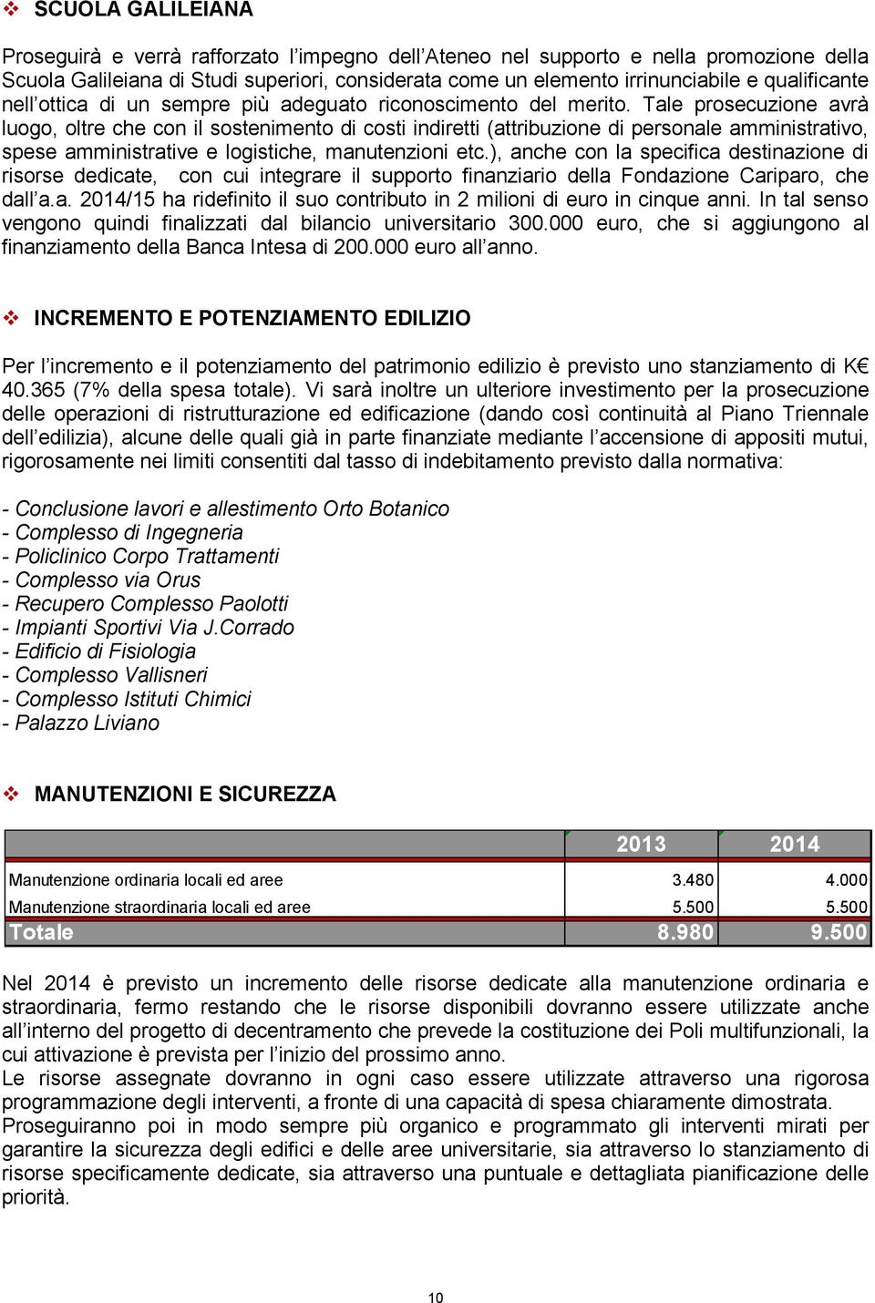 Tale prosecuzione avrà luogo, oltre che con il sostenimento di costi indiretti (attribuzione di personale amministrativo, spese amministrative e logistiche, manutenzioni etc.