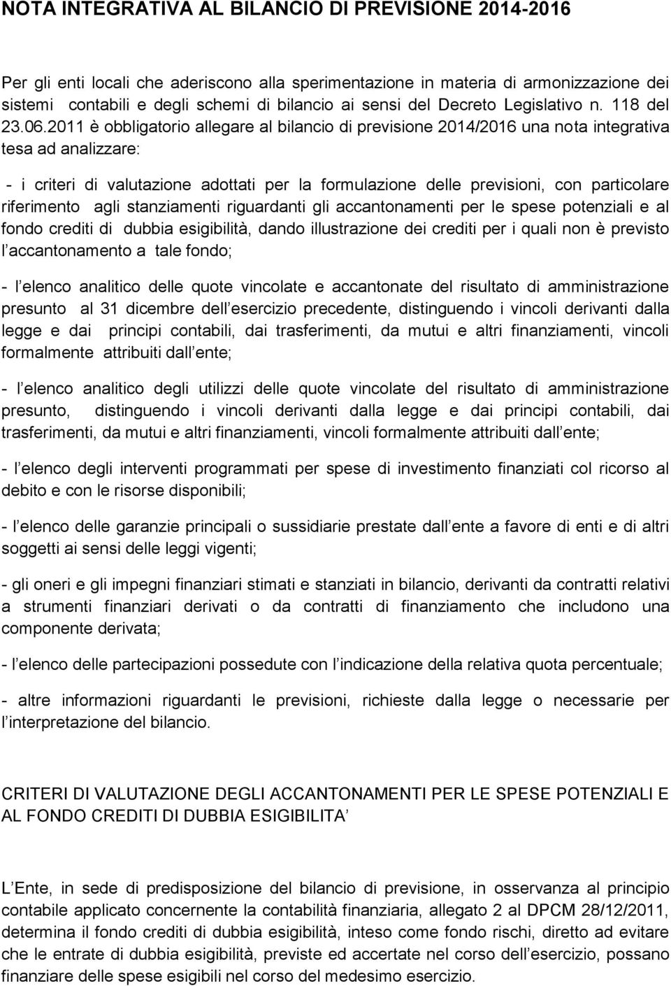 211 è obbligatorio allegare al bilancio di previsione 214/216 una nota integrativa tesa ad analizzare: - i criteri di valutazione adottati per la formulazione delle previsioni, con particolare