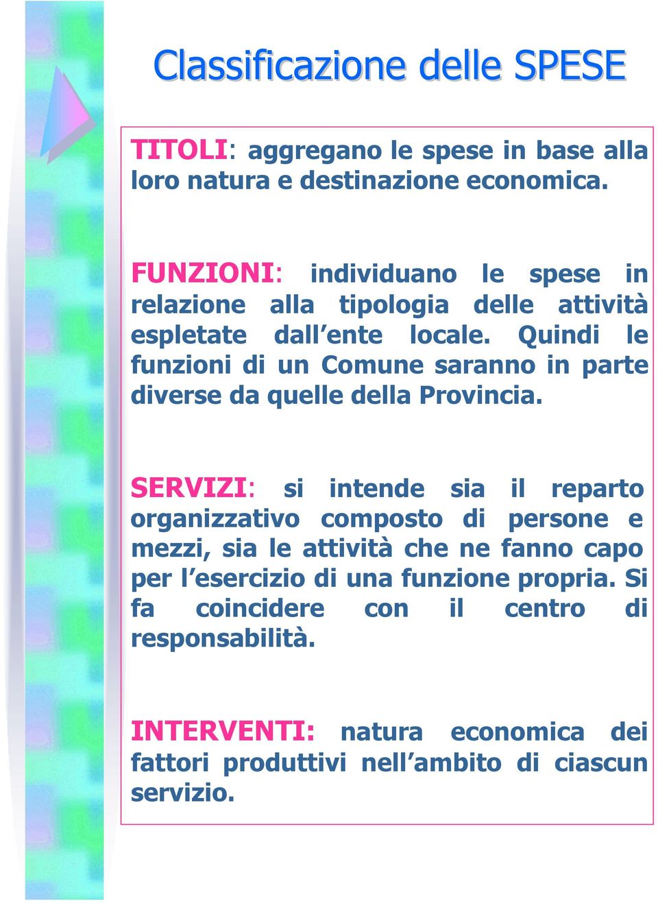 Quindi le funzioni di un Comune saranno in parte diverse da quelle della Provincia.