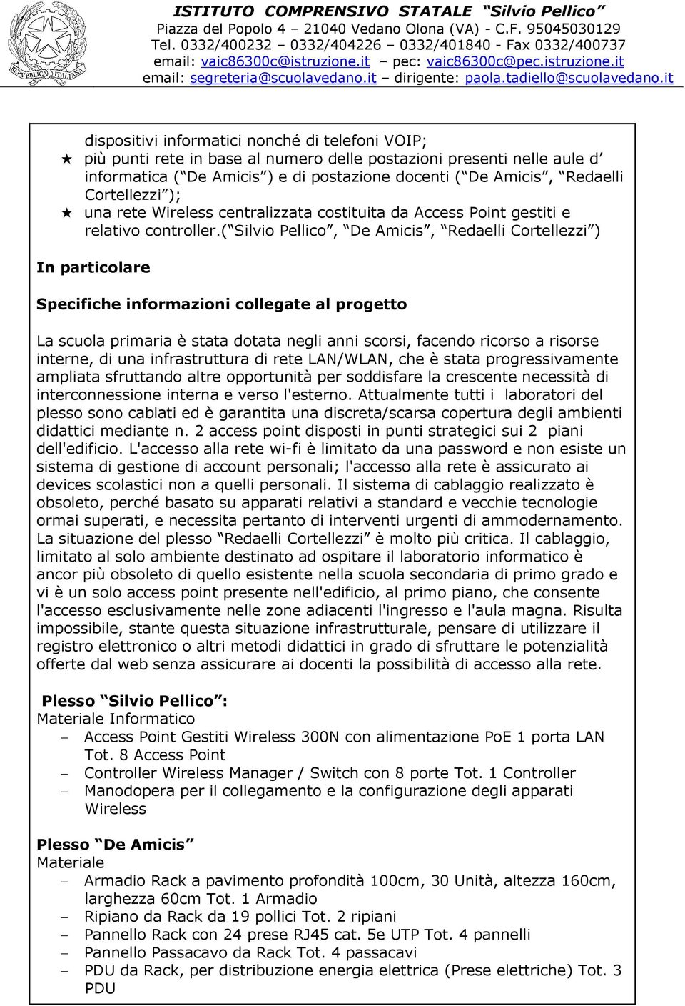 ( Silvio Pellico, De Amicis, Redaelli Cortellezzi ) In particolare Specifiche informazioni collegate al progetto La scuola primaria è stata dotata negli anni scorsi, facendo ricorso a risorse