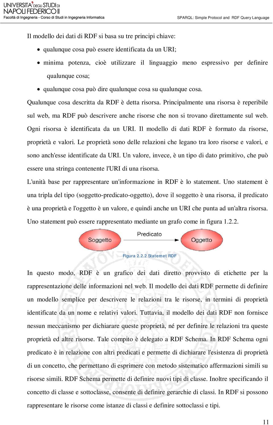 Principalmente una risorsa è reperibile sul web, ma RDF può descrivere anche risorse che non si trovano direttamente sul web. Ogni risorsa è identificata da un URI.