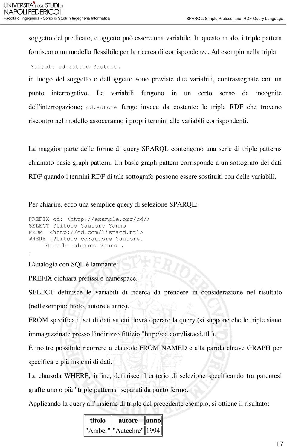 Le variabili fungono in un certo senso da incognite dell'interrogazione; cd:autore funge invece da costante: le triple RDF che trovano riscontro nel modello assoceranno i propri termini alle