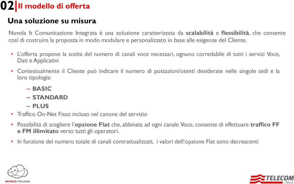 L offerta propone la scelta del numero di canali voce necessari, ognuno corredabile di tutti i servizi Voce, Dati e Applicativi Contestualmente il Cliente può indicare il numero di postazioni/utenti