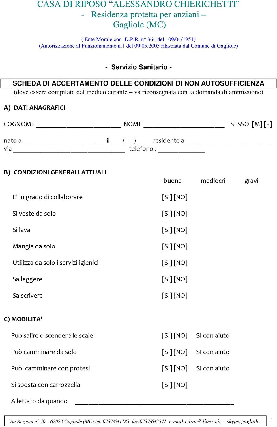 di collaborare Si veste da solo Si lava Mangia da solo Utilizza da solo i servizi igienici Sa leggere Sa scrivere buone mediocri gravi C) MOBILITA' Può