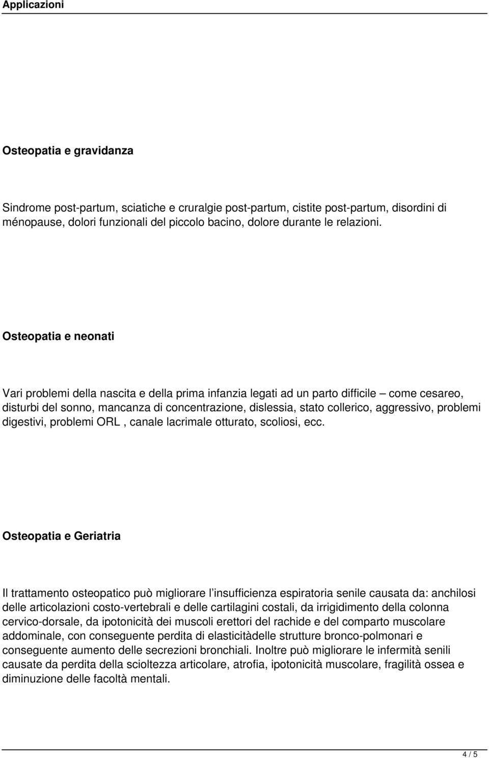 aggressivo, problemi digestivi, problemi ORL, canale lacrimale otturato, scoliosi, ecc.