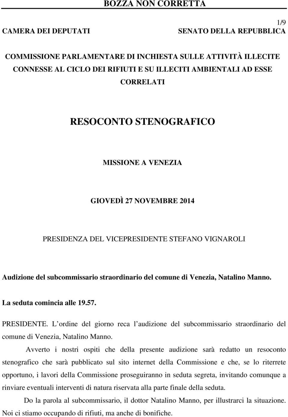La seduta comincia alle 19.57. PRESIDENTE. L ordine del giorno reca l audizione del subcommissario straordinario del comune di Venezia, Natalino Manno.