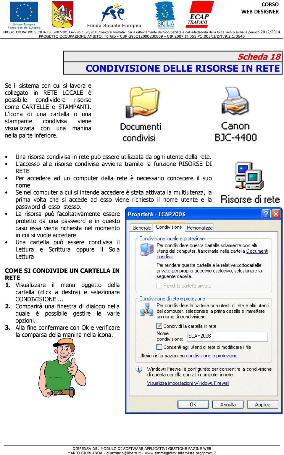 Scheda 18 CONDIVISIONE DELLE RISORSE IN RETE Una risorsa condivisa in rete può essere utilizzata da ogni utente della rete.