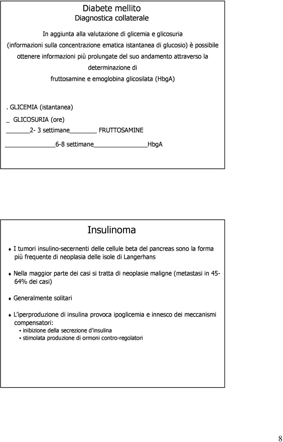 GLICEMIA (istantanea) _ GLICOSURIA (ore) 2-3 settimane FRUTTOSAMINE 6-8 settimane HbgA Insulinoma I tumori insulino-secernenti delle cellule beta del pancreas sono la forma più frequente di neoplasia