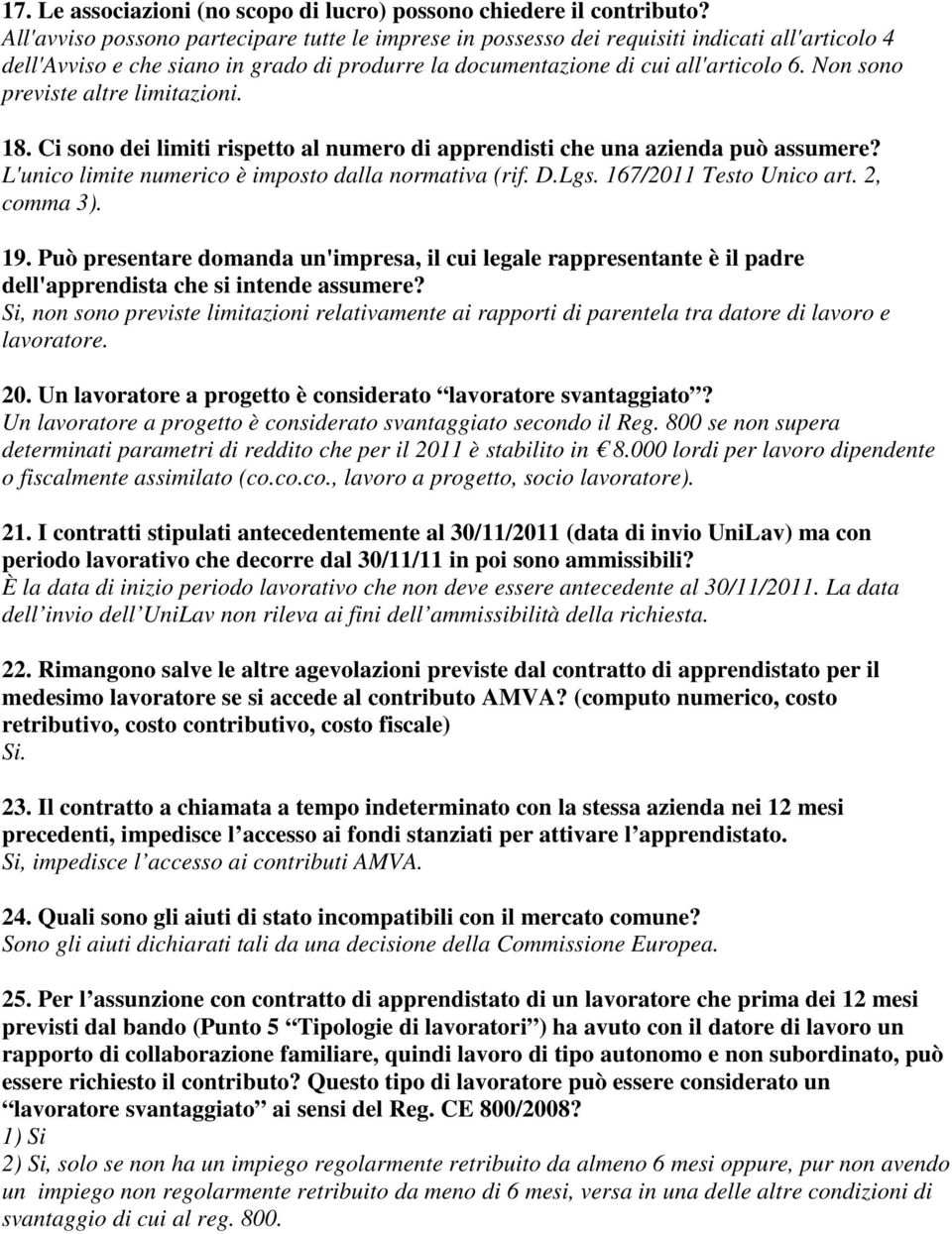 Non sono previste altre limitazioni. 18. Ci sono dei limiti rispetto al numero di apprendisti che una azienda può assumere? L'unico limite numerico è imposto dalla normativa (rif. D.Lgs.