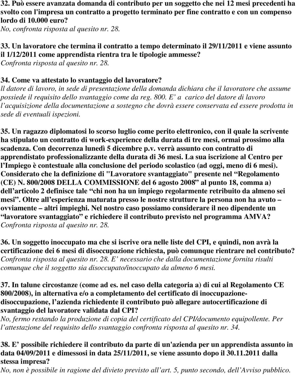 Un lavoratore che termina il contratto a tempo determinato il 29/11/2011 e viene assunto il 1/12/2011 come apprendista rientra tra le tipologie ammesse? Confronta risposta al quesito nr. 28. 34.