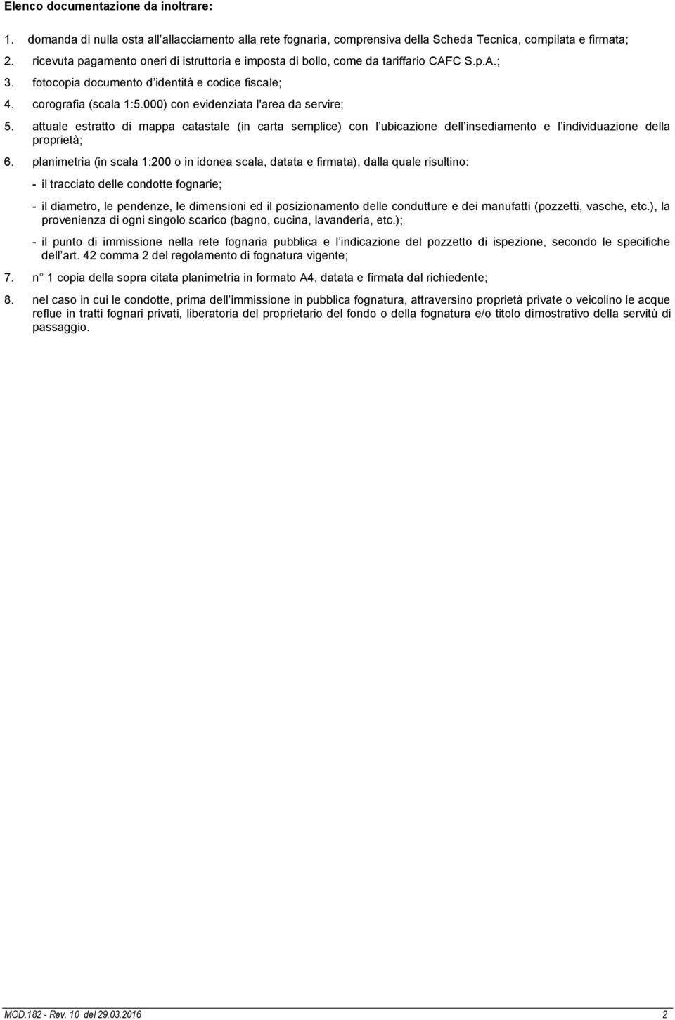 000) con evidenziata l'area da servire; 5. attuale estratto di mappa catastale (in carta semplice) con l ubicazione dell insediamento e l individuazione della proprietà; 6.