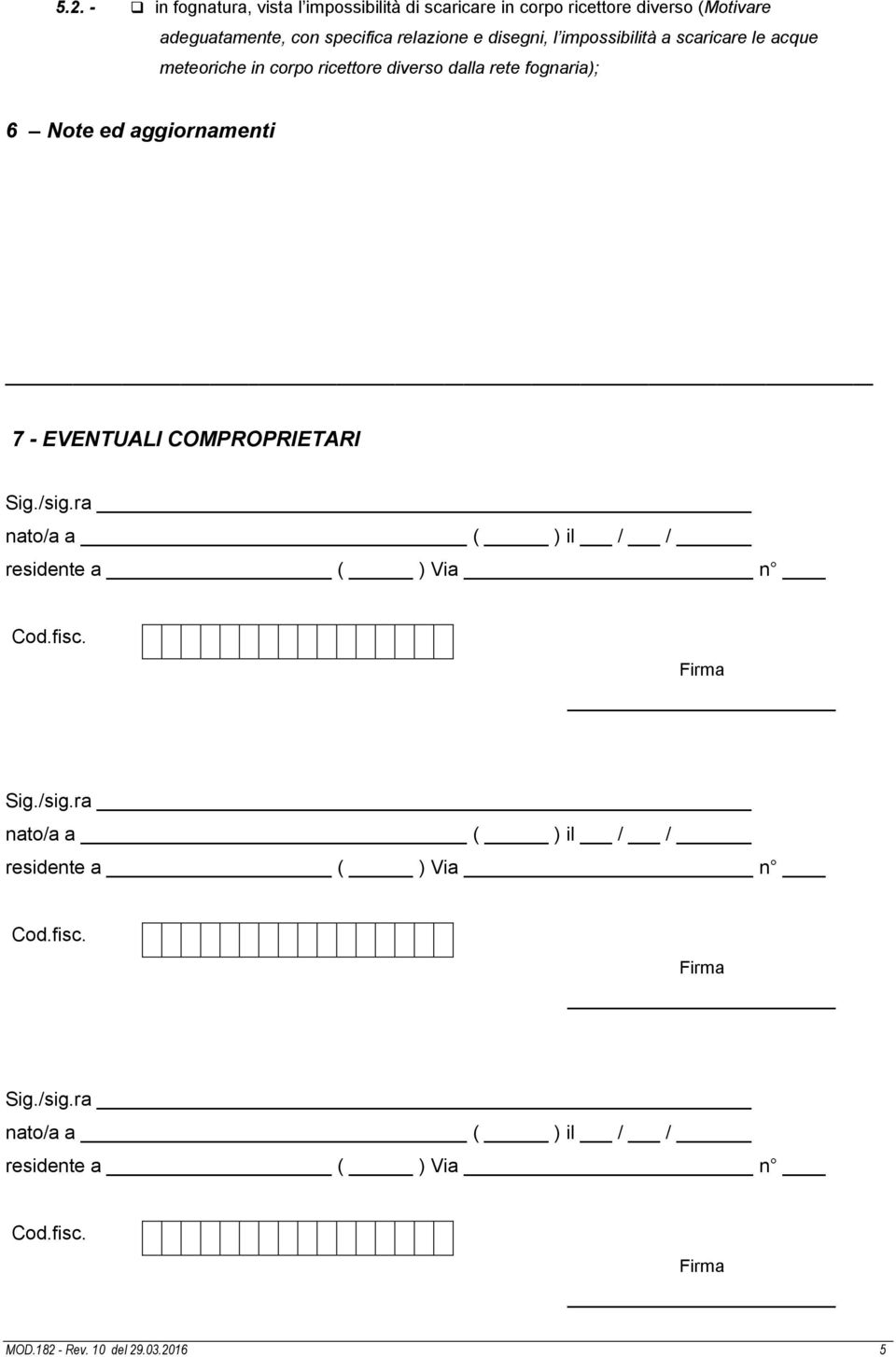 aggiornamenti _ 7 - EVENTUALI COMPROPRIETARI Sig./sig.ra nato/a a ( ) il / / residente a ( ) Via n Cod.fisc. Sig./sig.ra nato/a a ( ) il / / residente a ( ) Via n Cod.fisc. Sig./sig.ra nato/a a ( ) il / / residente a ( ) Via n Cod.fisc. MOD.