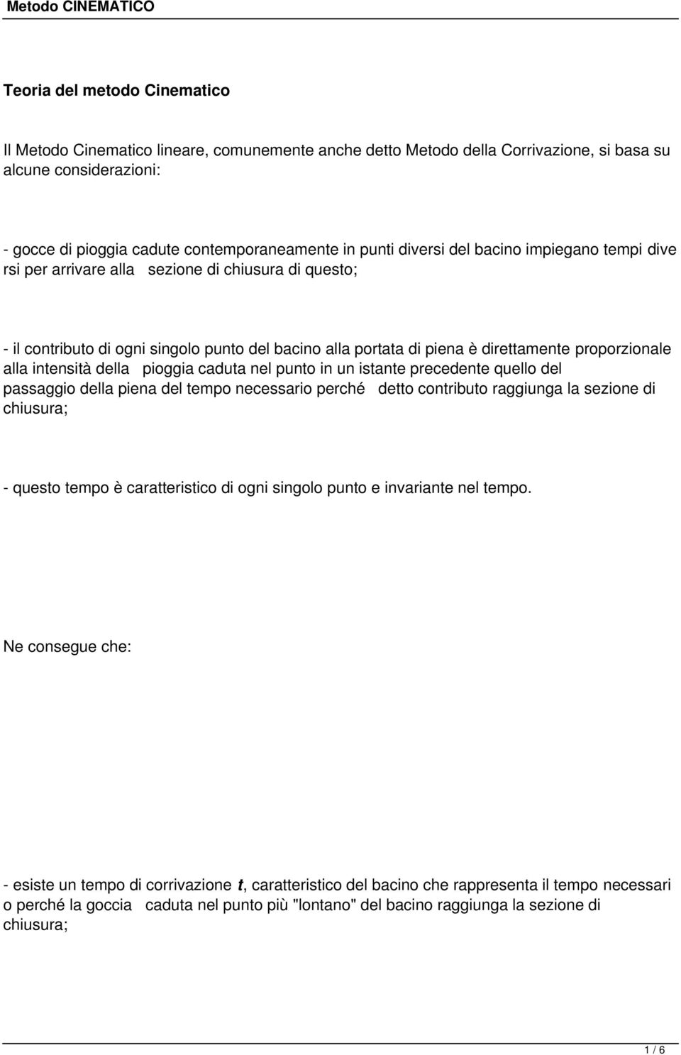 intensità della pioggia caduta nel punto in un istante precedente quello del passaggio della piena del tempo necessario perché detto contributo raggiunga la sezione di chiusura; - questo tempo è