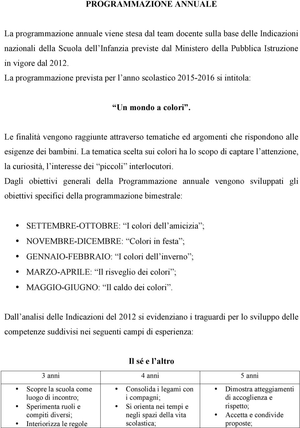 Le finalità vengono raggiunte attraverso tematiche ed argomenti che rispondono alle esigenze dei bambini.