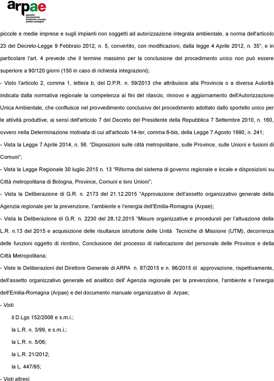 4 prevede che il termine massimo per la conclusione del procedimento unico non può essere superiore a 90/120 giorni (150 in caso di richiesta integrazioni); - Visto l articolo 2, comma 1, lettera b,