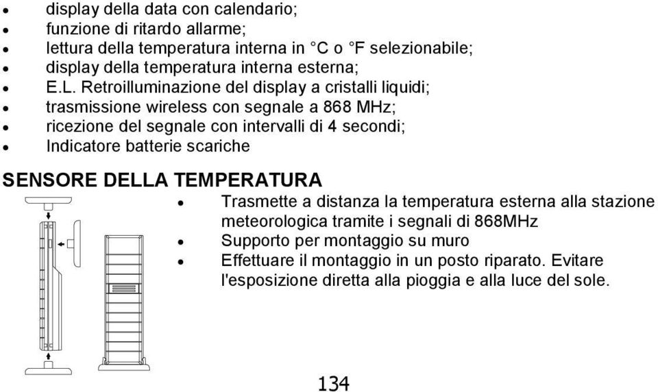 Retroilluminazione del display a cristalli liquidi; trasmissione wireless con segnale a 868 MHz; ricezione del segnale con intervalli di 4 secondi;