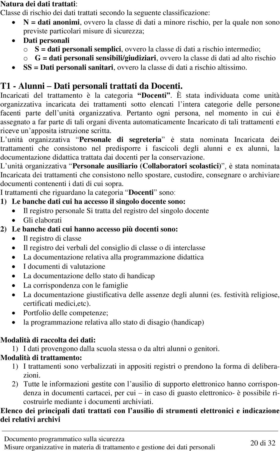 alto rischio SS = Dati personali sanitari, ovvero la classe di dati a rischio altissimo. T1 - Alunni Dati personali trattati da Docenti. Incaricati del trattamento è la categoria Docenti.