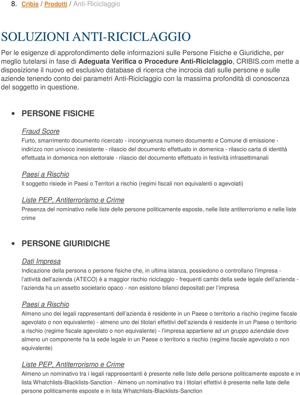 com mette a disposizione il nuovo ed esclusivo database di ricerca che incrocia dati sulle persone e sulle aziende tenendo conto dei parametri Anti-Riciclaggio con la massima profondità di conoscenza