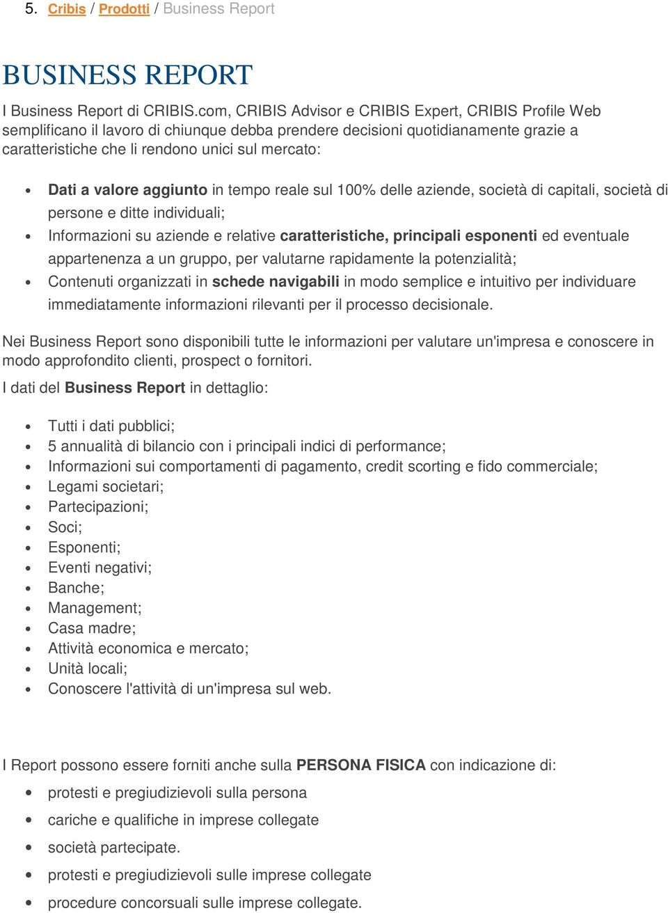 valore aggiunto in tempo reale sul 100% delle aziende, società di capitali, società di persone e ditte individuali; Informazioni su aziende e relative caratteristiche, principali esponenti ed