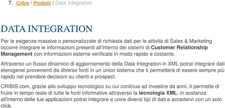 Attraverso un flusso dinamico di aggiornamento della Data Integration in XML potrai integrare dati eterogenei provenienti da diverse fonti in un unico sistema che ti permetterà di essere sempre più