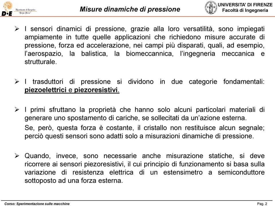 I trasduttori di pressione si dividono in due categorie fondamentali: piezoelettrici e piezoresistivi.