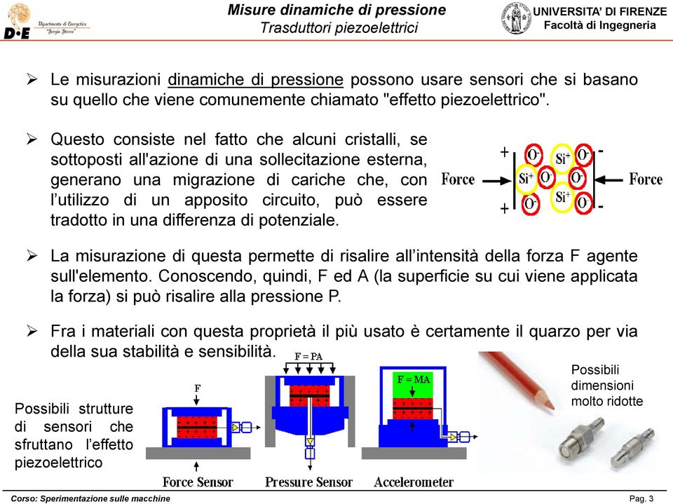 tradotto in una differenza di potenziale. La misurazione di questa permette di risalire all intensità della forza F agente sull'elemento.