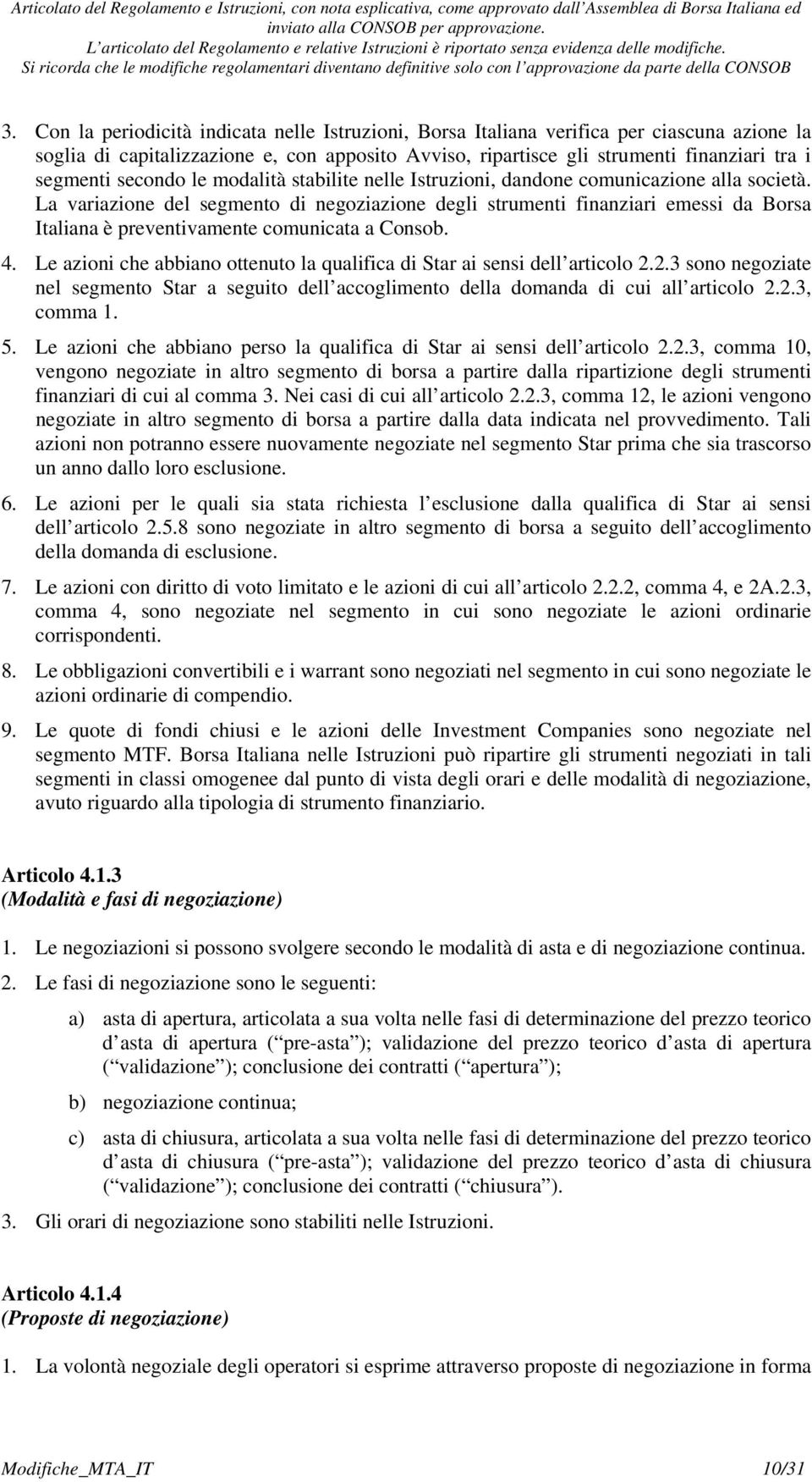 La variazione del segmento di negoziazione degli strumenti finanziari emessi da Borsa Italiana è preventivamente comunicata a Consob. 4.