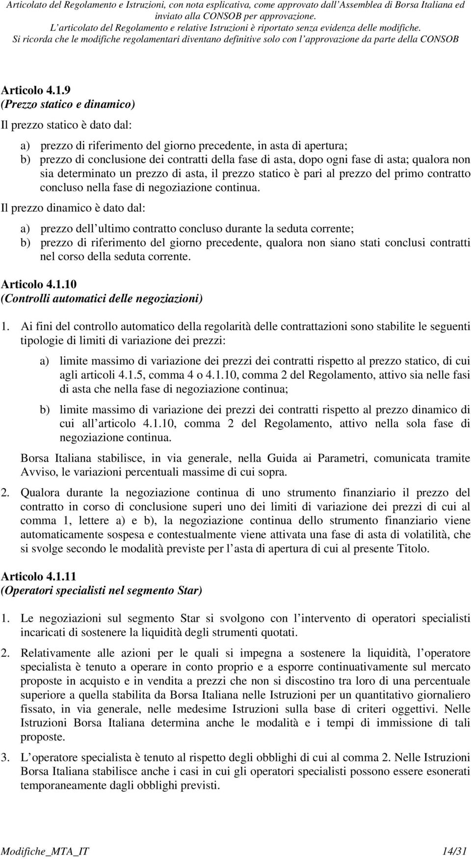 fase di asta; qualora non sia determinato un prezzo di asta, il prezzo statico è pari al prezzo del primo contratto concluso nella fase di negoziazione continua.