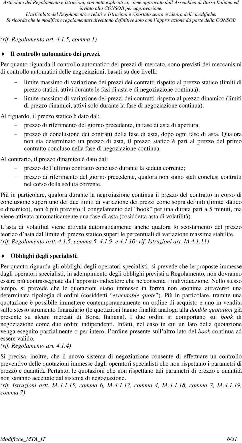 prezzi dei contratti rispetto al prezzo statico (limiti di prezzo statici, attivi durante le fasi di asta e di negoziazione continua); - limite massimo di variazione dei prezzi dei contratti rispetto